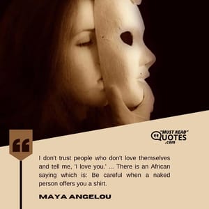 I don't trust people who don't love themselves and tell me, 'I love you.' ... There is an African saying which is: Be careful when a naked person offers you a shirt.
