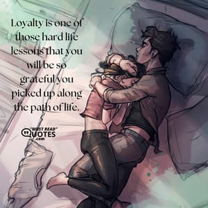 Loyalty is one of those hard life lessons that you will be so grateful you picked up along the path of life.