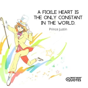 A fickle heart is the only constant in the world.