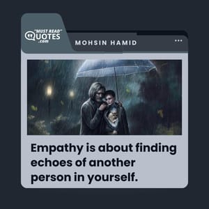 Empathy is about finding echoes of another person in yourself.