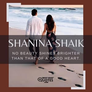 No beauty shines brighter than that of a good heart.