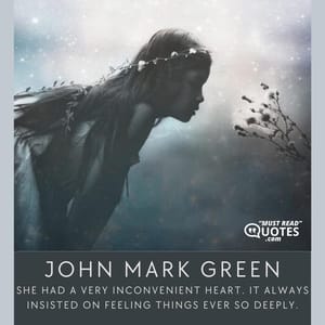 She had a very inconvenient heart. It always insisted on feeling things ever so deeply.