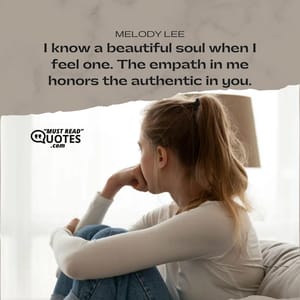 I know a beautiful soul when I feel one. The empath in me honors the authentic in you.