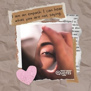 I am an empath. I can hear what you are not saying.