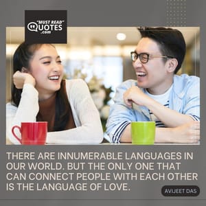 There are innumerable languages in our world. But the only one that can connect people with each other is the language of love.