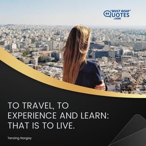 To travel, to experience and learn: that is to live.