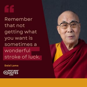 Remember that not getting what you want is sometimes a wonderful stroke of luck.