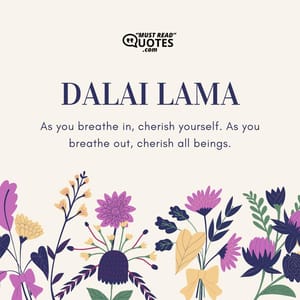 As you breathe in, cherish yourself. As you breathe out, cherish all beings.