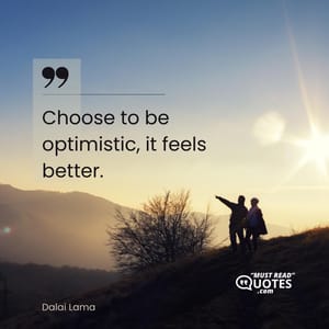 Choose to be optimistic, it feels better.