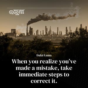 When you realize you’ve made a mistake, take immediate steps to correct it.