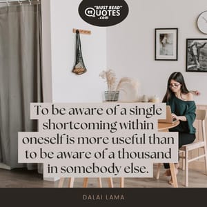 To be aware of a single shortcoming within oneself is more useful than to be aware of a thousand in somebody else.