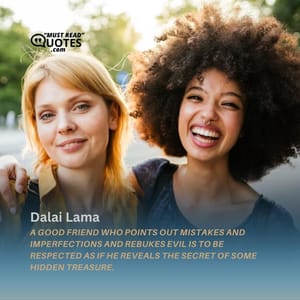 A good friend who points out mistakes and imperfections and rebukes evil is to be respected as if he reveals the secret of some hidden treasure.