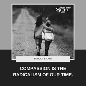 Compassion is the radicalism of our time.