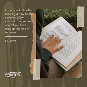 It is a good rule after reading a new book, never to allow yourself another new one till you have read an old one in between.