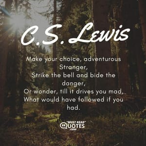 Make your choice, adventurous Stranger, Strike the bell and bide the danger, Or wonder, till it drives you mad, What would have followed if you had.