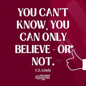 You can't know, you can only believe - or not.