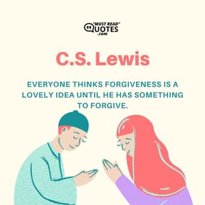 Everyone thinks forgiveness is a lovely idea until he has something to forgive.