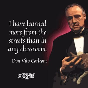 I have learned more from the streets than in any classroom.