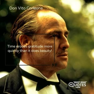 Time erodes gratitude more quickly than it does beauty!