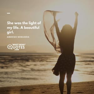 She was the light of my life. A beautiful girl.