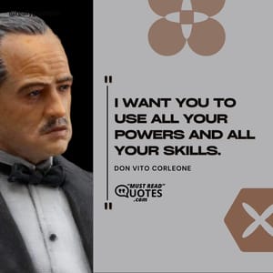 I want you to use all your powers and all your skills.