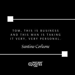 Tom, this is business and this man is taking it very, very personal.