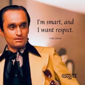 I’m smart, and I want respect.