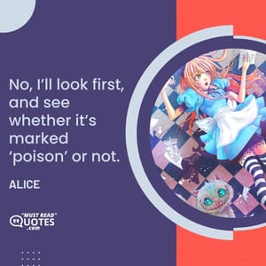 No, I’ll look first, and see whether it’s marked ‘poison’ or not.