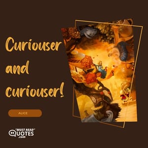 Curiouser and curiouser!