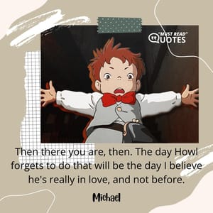 Then there you are, then. The day Howl forgets to do that will be the day I believe he's really in love, and not before.