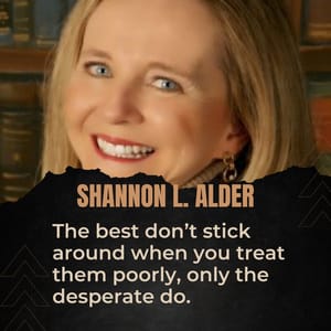 The best don’t stick around when you treat them poorly, only the desperate do.