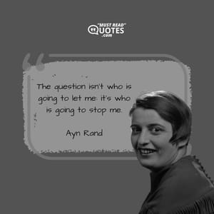 The question isn’t who is going to let me: it’s who is going to stop me.