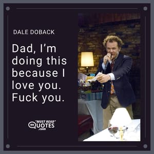 Dad, I’m doing this because I love you. Fuck you.