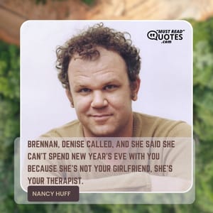 Brennan, Denise called, and she said she can’t spend New Year’s Eve with you because she’s not your girlfriend, she’s your therapist.