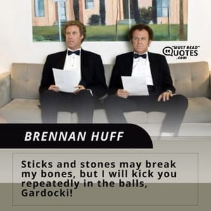 Sticks and stones may break my bones, but I will kick you repeatedly in the balls, Gardocki!