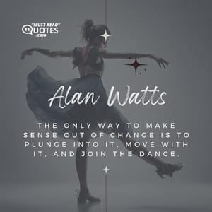 The only way to make sense out of change is to plunge into it, move with it, and join the dance.