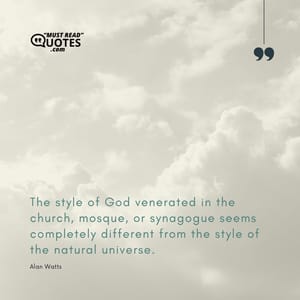 The style of God venerated in the church, mosque, or synagogue seems completely different from the style of the natural universe.