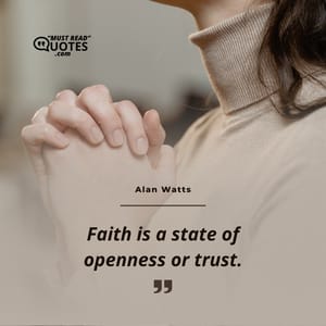 Faith is a state of openness or trust.
