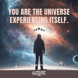 You are the universe experiencing itself.