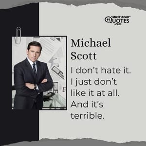 I don’t hate it. I just don’t like it at all. And it’s terrible.