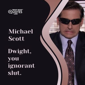 Dwight, you ignorant slut.