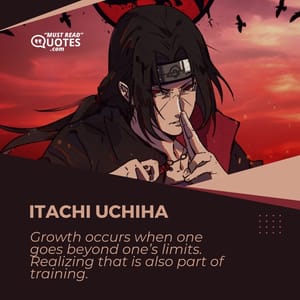 Growth occurs when one goes beyond one’s limits. Realizing that is also part of training.