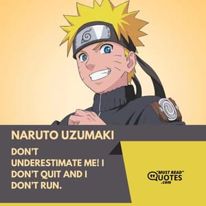 Don’t underestimate me! I don’t quit and I don’t run.