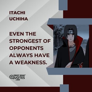 Even the strongest of opponents always have a weakness.