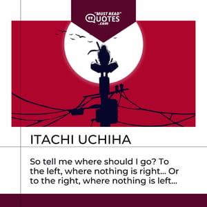 So tell me where should I go? To the left, where nothing is right… Or to the right, where nothing is left…