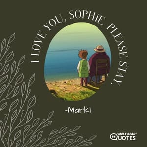 I love you, Sophie. Please stay.
