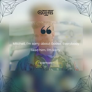 Mitchell, I'm sorry about Goose. Everybody liked him. I'm sorry.