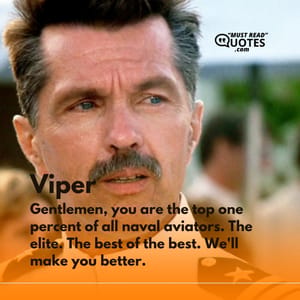 Gentlemen, you are the top one percent of all naval aviators. The elite. The best of the best. We'll make you better.