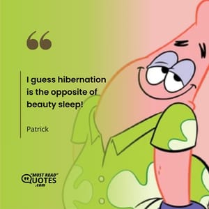 I guess hibernation is the opposite of beauty sleep!
