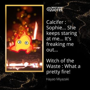 Calcifer : Sophie... She keeps staring at me... It's freaking me out... Witch of the Waste : What a pretty fire!